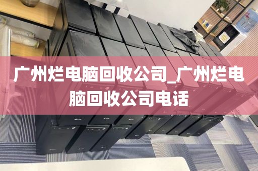 广州烂电脑回收公司_广州烂电脑回收公司电话