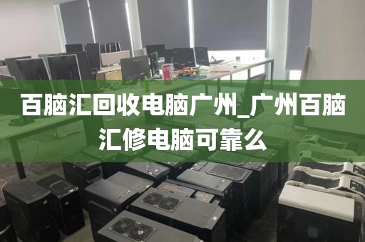 百脑汇回收电脑广州_广州百脑汇修电脑可靠么