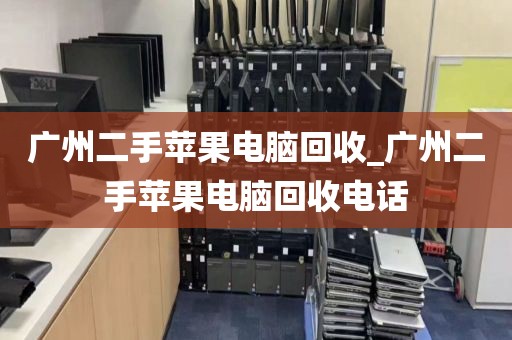 广州二手苹果电脑回收_广州二手苹果电脑回收电话