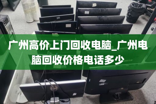 广州高价上门回收电脑_广州电脑回收价格电话多少