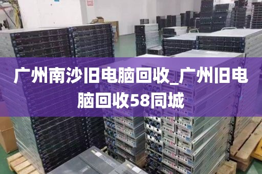 广州南沙旧电脑回收_广州旧电脑回收58同城